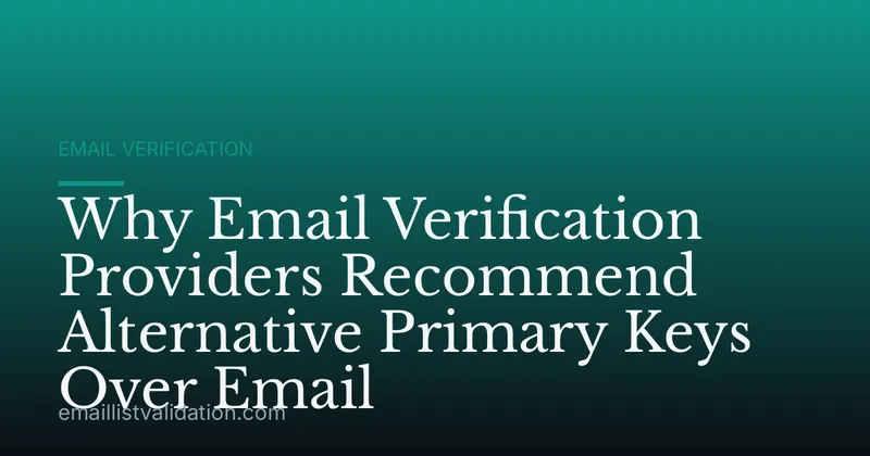 Why Email Verification Providers Recommend Alternative Primary Keys Over Email