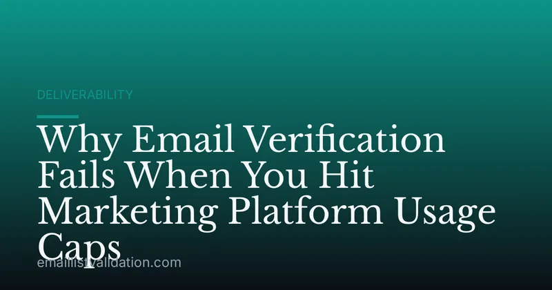 Why Email Verification Fails When You Hit Marketing Platform Usage Caps