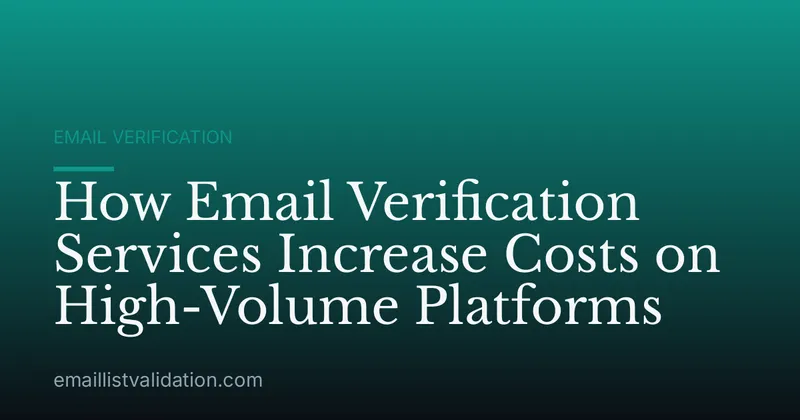How Email Verification Services Increase Costs on High-Volume Platforms