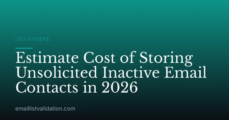 Estimate Cost of Storing Unsolicited Inactive Email Contacts in 2026