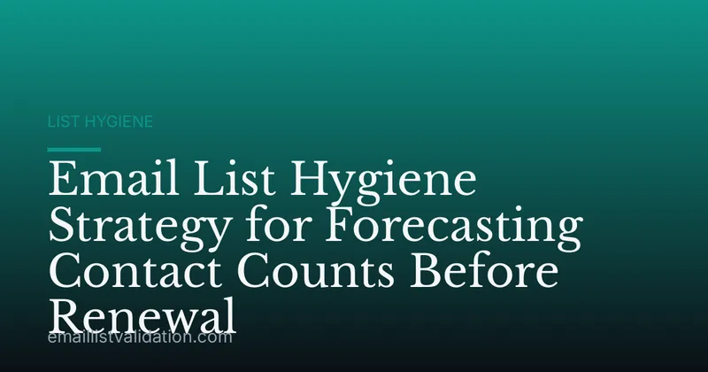 Email List Hygiene Strategy for Forecasting Contact Counts Before Renewal