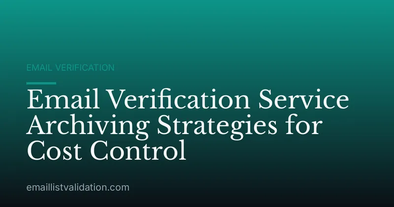 Email Verification Service Archiving Strategies for Cost Control