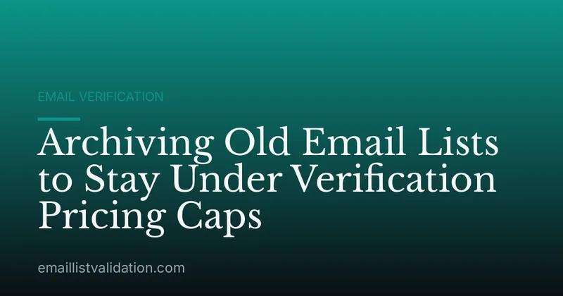 Archiving Old Email Lists to Stay Under Verification Pricing Caps