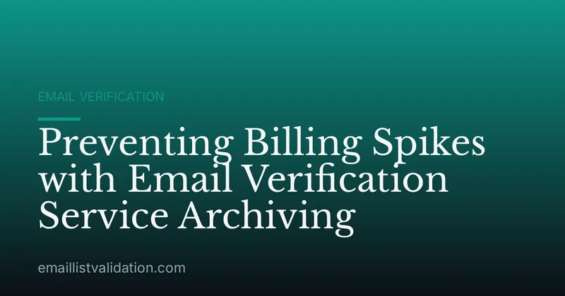 Preventing Billing Spikes with Email Verification Service Archiving