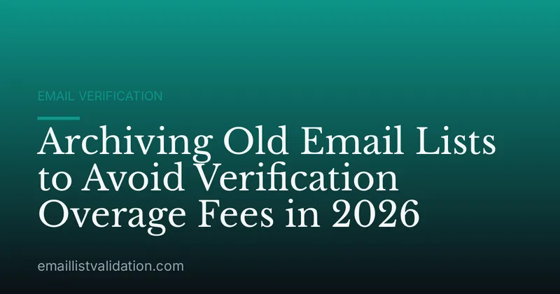 Archiving Old Email Lists to Avoid Verification Overage Fees in 2026