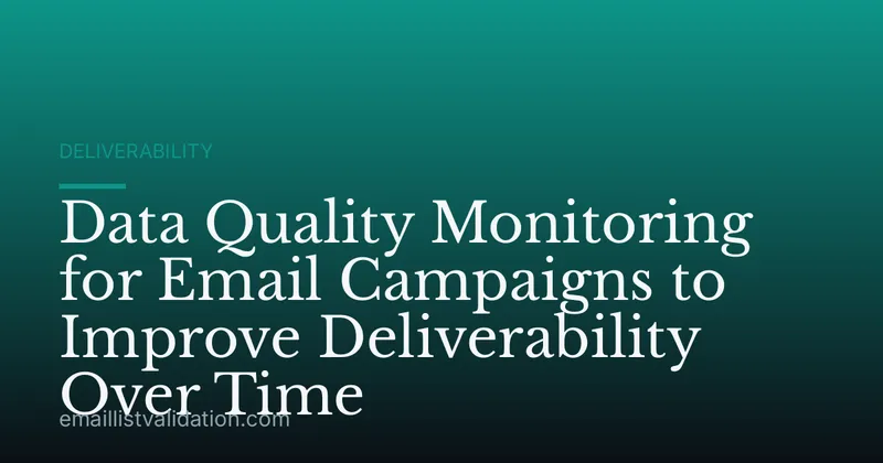 Data Quality Monitoring for Email Campaigns to Improve Deliverability Over Time