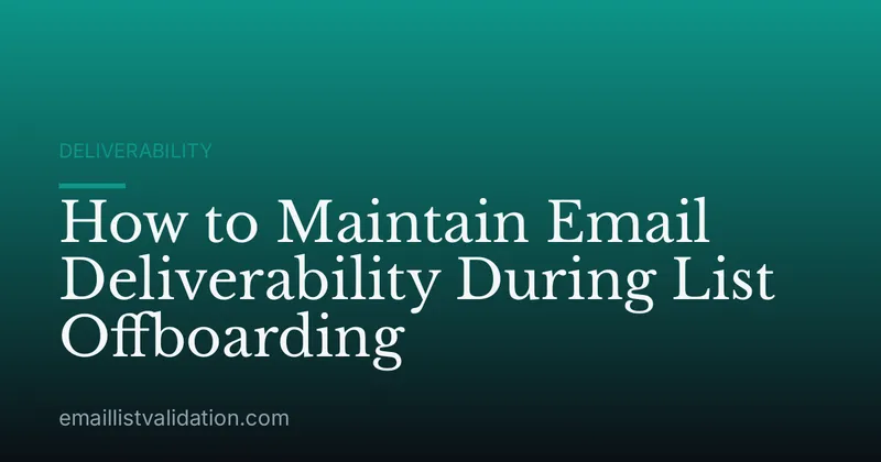 How to Maintain Email Deliverability During List Offboarding