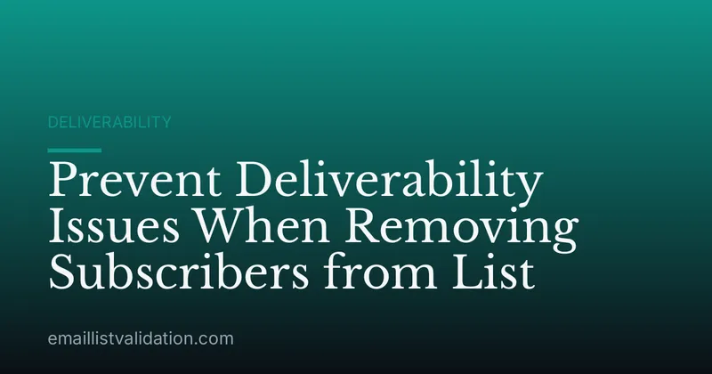 Prevent Deliverability Issues When Removing Subscribers from List