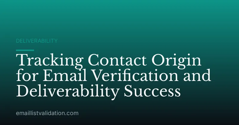 Tracking Contact Origin for Email Verification and Deliverability Success