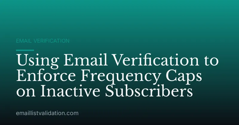 Using Email Verification to Enforce Frequency Caps on Inactive Subscribers