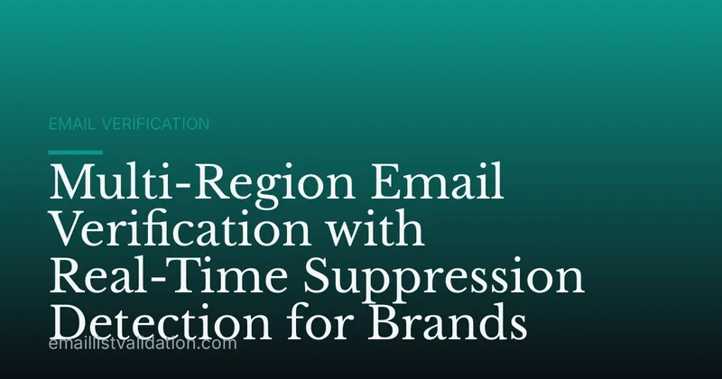 Multi-Region Email Verification with Real-Time Suppression Detection for Brands