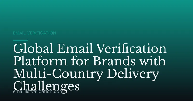 Global Email Verification Platform for Brands with Multi-Country Delivery Challenges