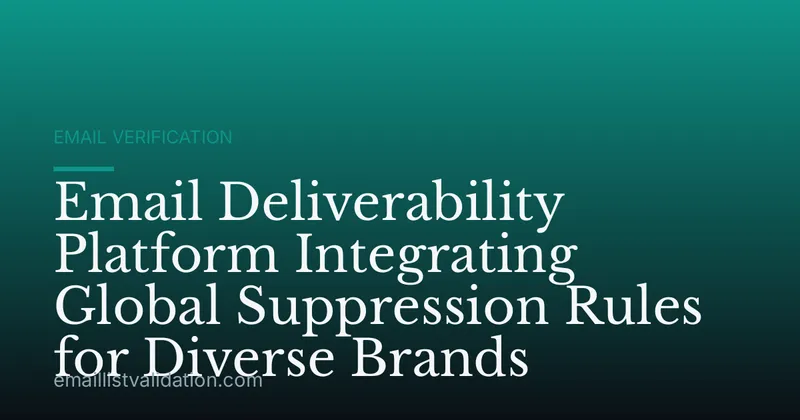 Email Deliverability Platform Integrating Global Suppression Rules for Diverse Brands