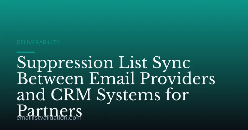 Suppression List Sync Between Email Providers and CRM Systems for Partners