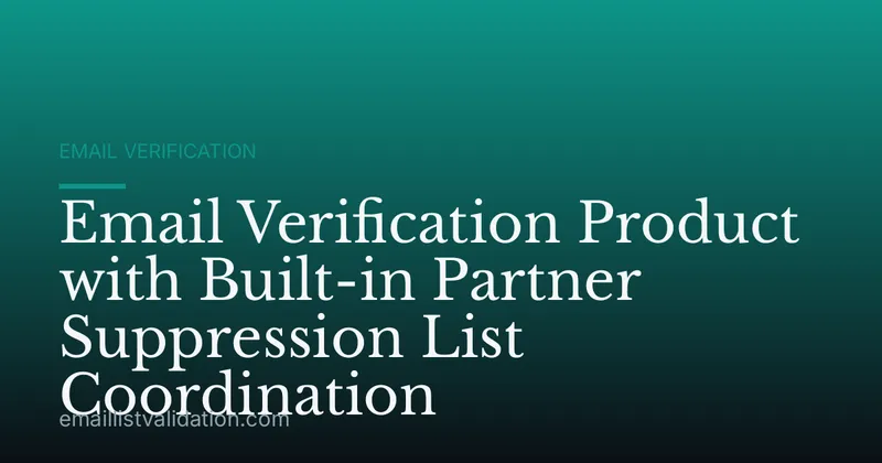 Email Verification Product with Built-in Partner Suppression List Coordination