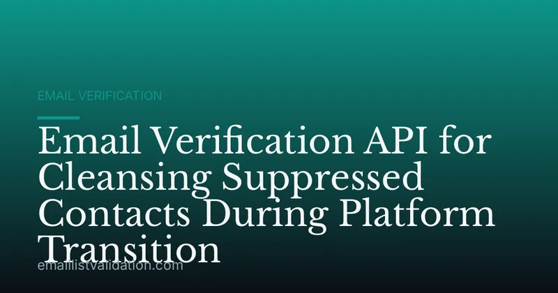 Email Verification API for Cleansing Suppressed Contacts During Platform Transition