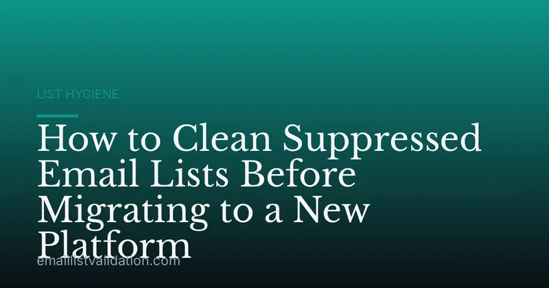 How to Clean Suppressed Email Lists Before Migrating to a New Platform