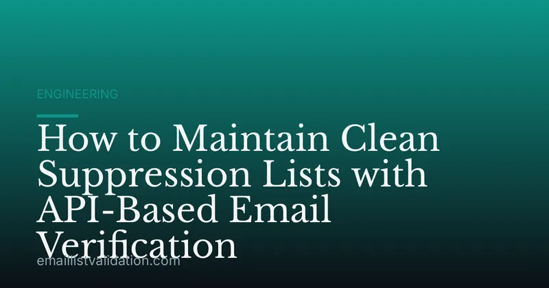 How to Maintain Clean Suppression Lists with API-Based Email Verification