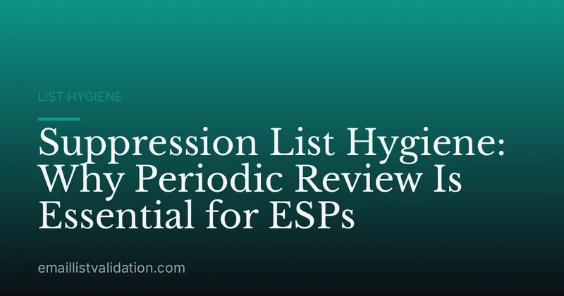 Suppression List Hygiene: Why Periodic Review Is Essential for ESPs