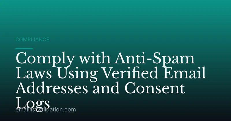 Comply with Anti-Spam Laws Using Verified Email Addresses and Consent Logs