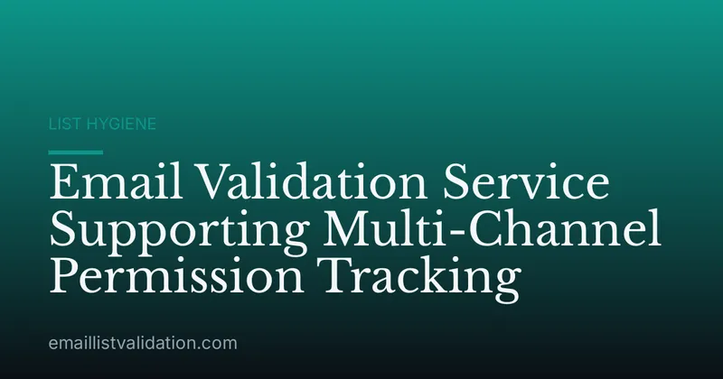 Email Validation Service Supporting Multi-Channel Permission Tracking