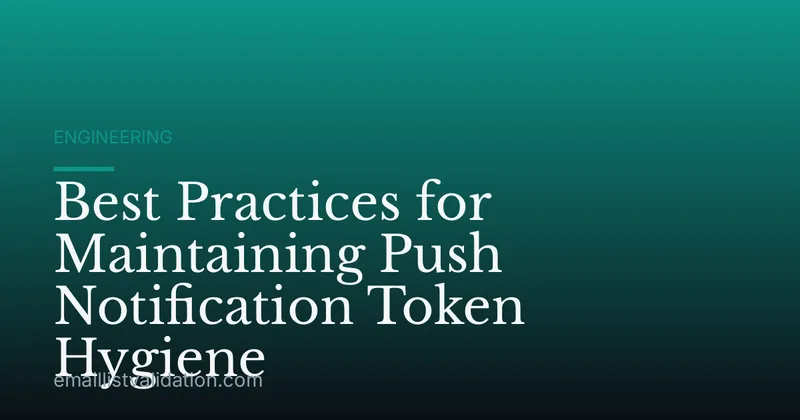 Best Practices for Maintaining Push Notification Token Hygiene