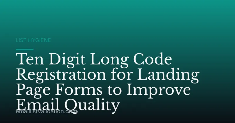 Ten Digit Long Code Registration for Landing Page Forms to Improve Email Quality
