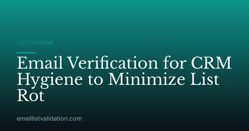 Email Verification for CRM Hygiene to Minimize List Rot