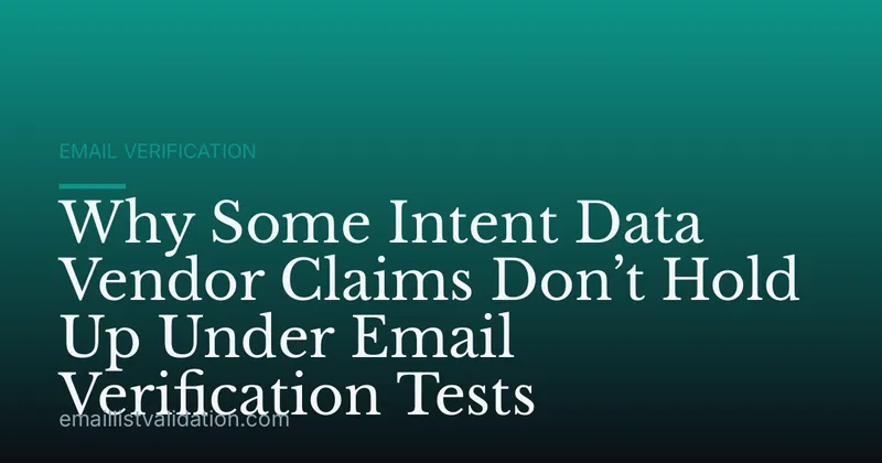 Why Some Intent Data Vendor Claims Don’t Hold Up Under Email Verification Tests