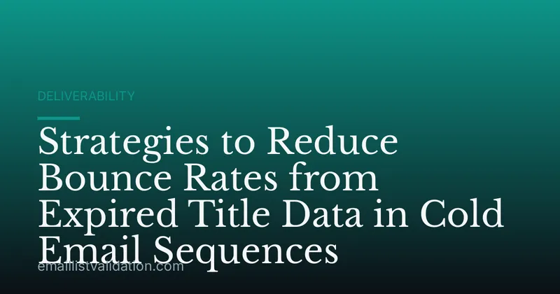 Strategies to Reduce Bounce Rates from Expired Title Data in Cold Email Sequences