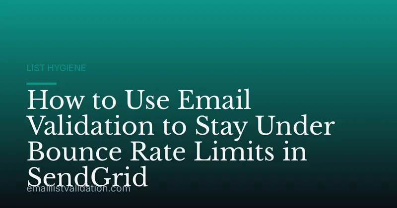 How to Use Email Validation to Stay Under Bounce Rate Limits in SendGrid