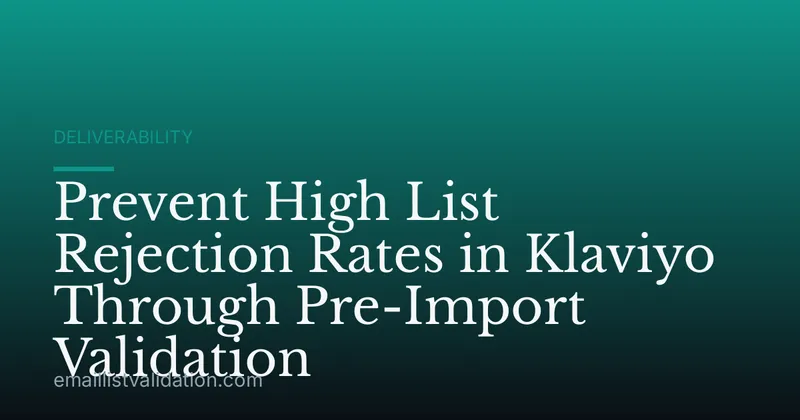 Prevent High List Rejection Rates in Klaviyo Through Pre-Import Validation