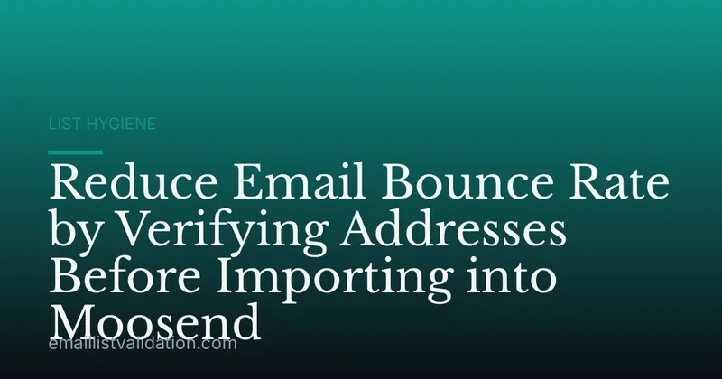 Reduce Email Bounce Rate by Verifying Addresses Before Importing into Moosend