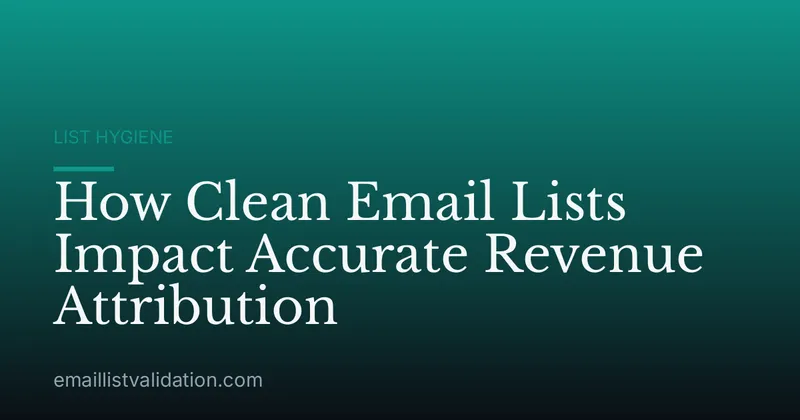 How Clean Email Lists Impact Accurate Revenue Attribution