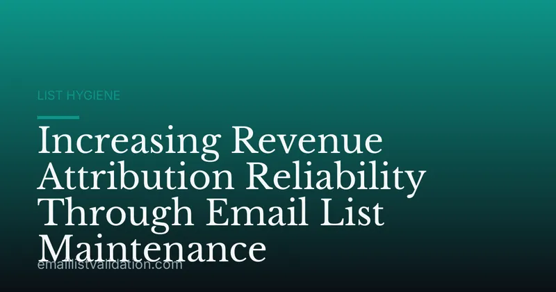 Increasing Revenue Attribution Reliability Through Email List Maintenance
