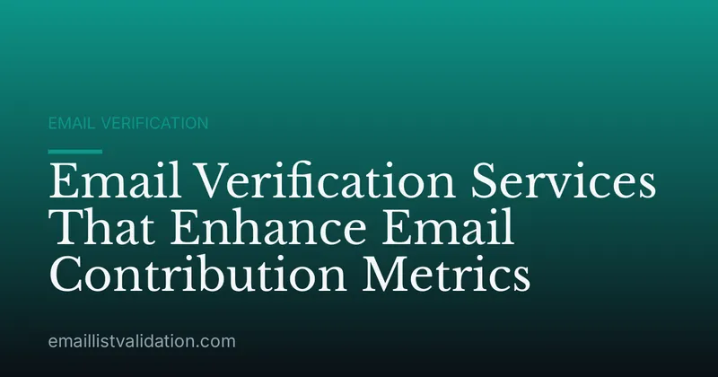 Email Verification Services That Enhance Email Contribution Metrics