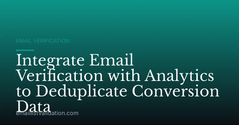 Integrate Email Verification with Analytics to Deduplicate Conversion Data