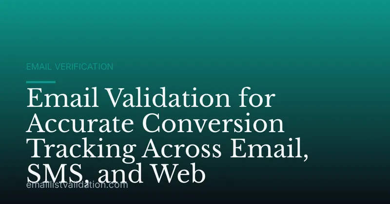 Email Validation for Accurate Conversion Tracking Across Email, SMS, and Web