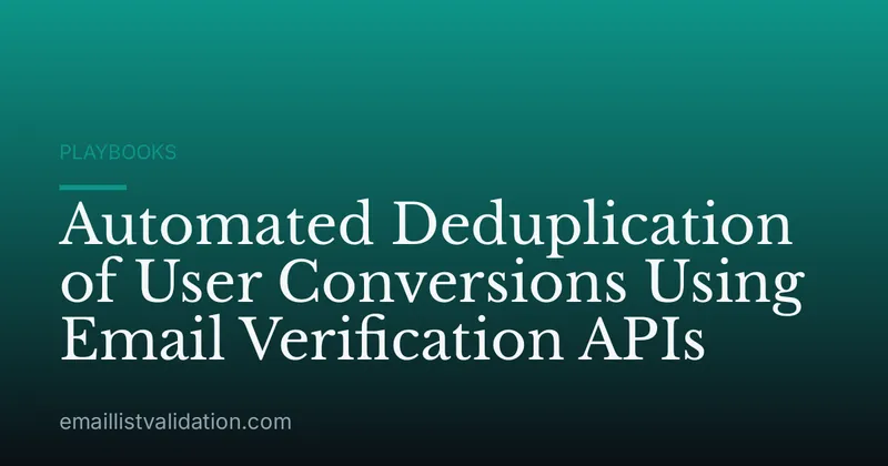 Automated Deduplication of User Conversions Using Email Verification APIs