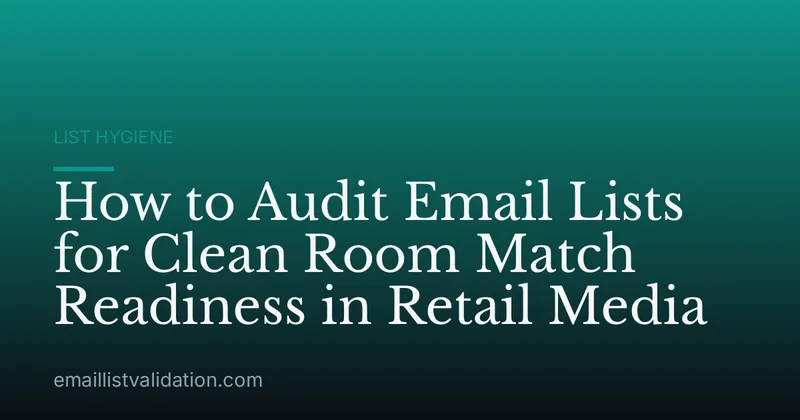 How to Audit Email Lists for Clean Room Match Readiness in Retail Media