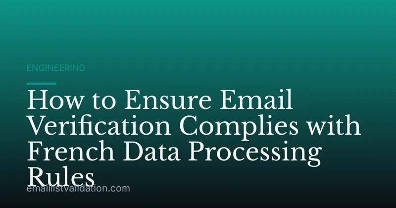 How to Ensure Email Verification Complies with French Data Processing Rules