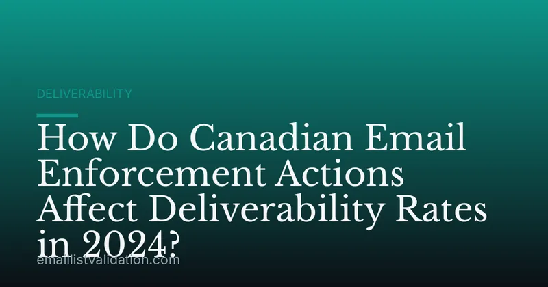 How Do Canadian Email Enforcement Actions Affect Deliverability Rates in 2024?