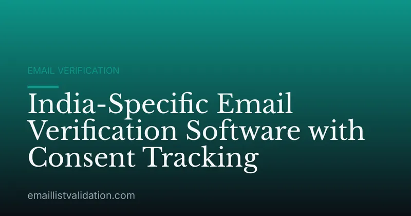 India-Specific Email Verification Software with Consent Tracking