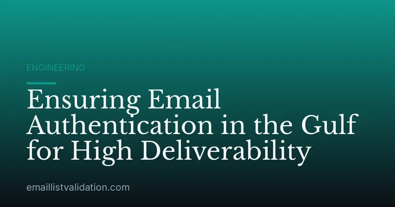 Ensuring Email Authentication in the Gulf for High Deliverability