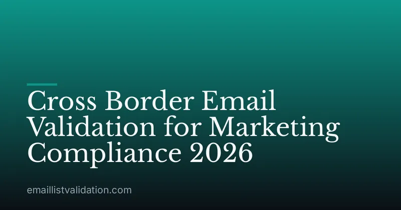 Cross Border Email Validation for Marketing Compliance 2026
