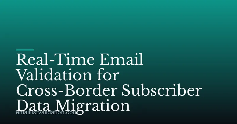 Real-Time Email Validation for Cross-Border Subscriber Data Migration