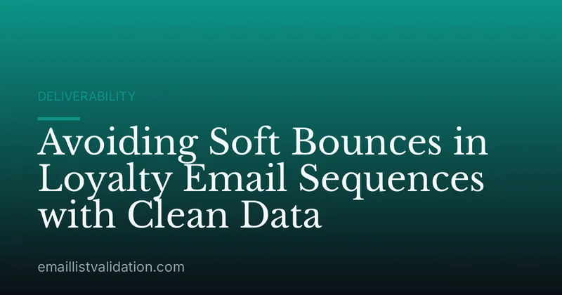 Avoiding Soft Bounces in Loyalty Email Sequences with Clean Data