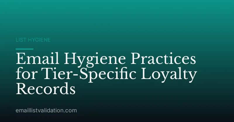 Email Hygiene Practices for Tier-Specific Loyalty Records