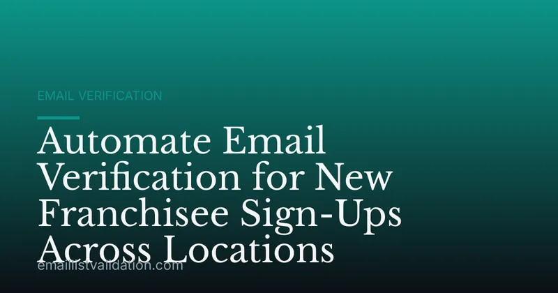 Automate Email Verification for New Franchisee Sign-Ups Across Locations