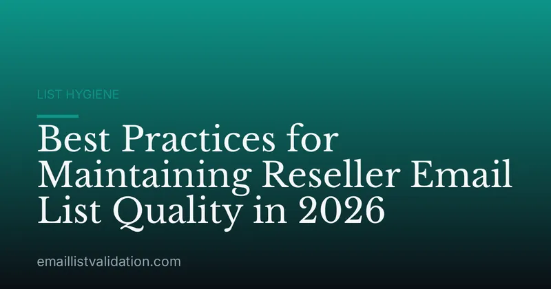 Best Practices for Maintaining Reseller Email List Quality in 2026